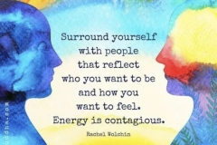 Energy is Contagious. We become like the people we surround ourselves with.
