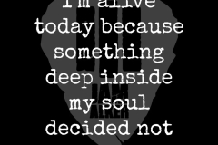 Alive because I didn't give up.
