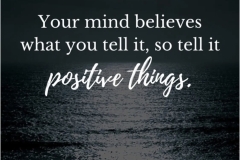 Your mind believes what you tell it.