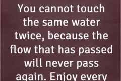 The water is flowing. You can't touch the same place twice.